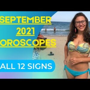 SEPTEMBER 2021 Horoscopes. All 12 Signs. Constructive, Positive and Down to Business Month!