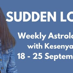 SUDDEN LOVE - Weekly Astrology with Kesenya 18 - 25 September 2021