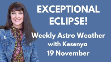 EXCEPTIONAL ECLIPSE - Weekly Astrology with Kesenya 19 November
