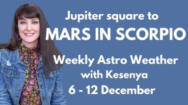 MARS IN SCORPIO - Weekly Astrology with Kesenya 6 - 12 December