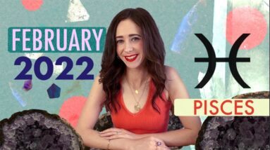2022 FEBRUARY PISCES  HOROSCOPE with CAILIN