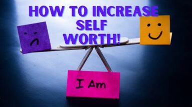 Awesome Insights and 3 Powerful Techniques in One to Increase Self Worth.