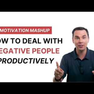 Motivation Mashup: How to Deal with NEGATIVE People in a PRODUCTIVE Way!