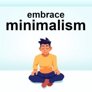 Why You Need To Embrace Minimalism