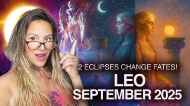 LEO September 2025! 2 ECLIPSES Change FATES This Month!