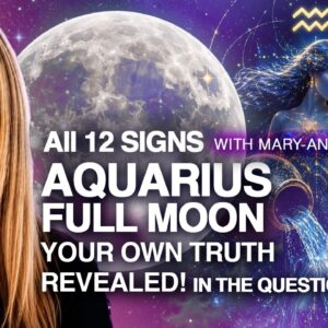 Aquarius Full Moon | Find Your Truth Revealed in the Questions | All 12 Signs with Mary-Anne.
