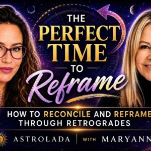 The Perfect Time to Reframe. How to Reconcile Through Retrograde with Mary-Anne and AstroLada